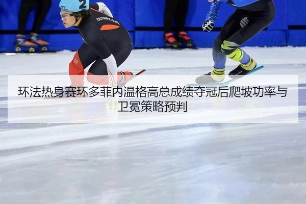 环法热身赛环多菲内温格高总成绩夺冠后爬坡功率与卫冕策略预判